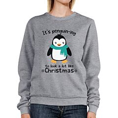 It's Penguin-Ing To Look A Lot Like Christmas Grey Sweatshirt
