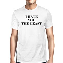 I Hate You The Least White Short Sleeve Round Neck T-Shirt For Men