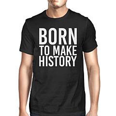 Born To Make History Men's Black Shirts Funny Short Sleeve T-shirt
