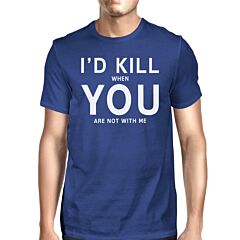 I'd Kill You Men's Blue T-shirt Funny Saying Birthday Gift Ideas