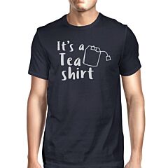 It's A Tea Shirt Mens Navy Crewneck Cotton T-Shirt Humorous Graphic