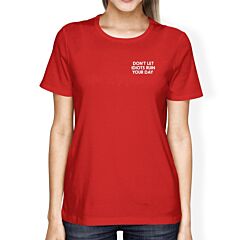 Don't Let Idiots Ruin Your Day Lady's Red T-shirt Typographic Print