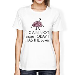 Cannot Brain Has The Dumb Womens White Shirt