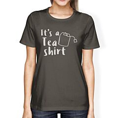 It's A Tea Shirt Womens Dark Grey Cotton Tee Cute Design Shirt
